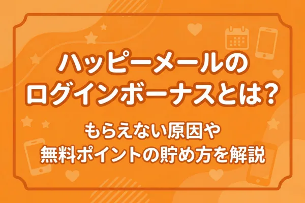 ハッピーメールのログインボーナスとは？もらえない原因や無料ポイントの貯め方を解説